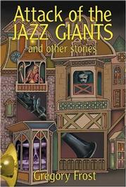 Attack of the Jazz Giants and Other Stories by Gregory Frost